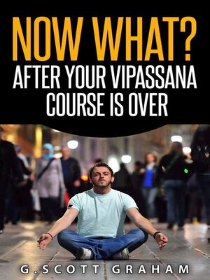 cover image of Now What? After Your Vipassana Course Is Over